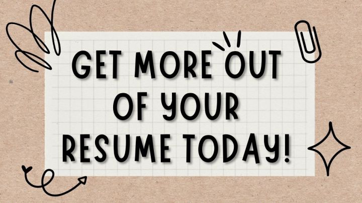 Get More Out of Your Resume,&nbsp;Today!